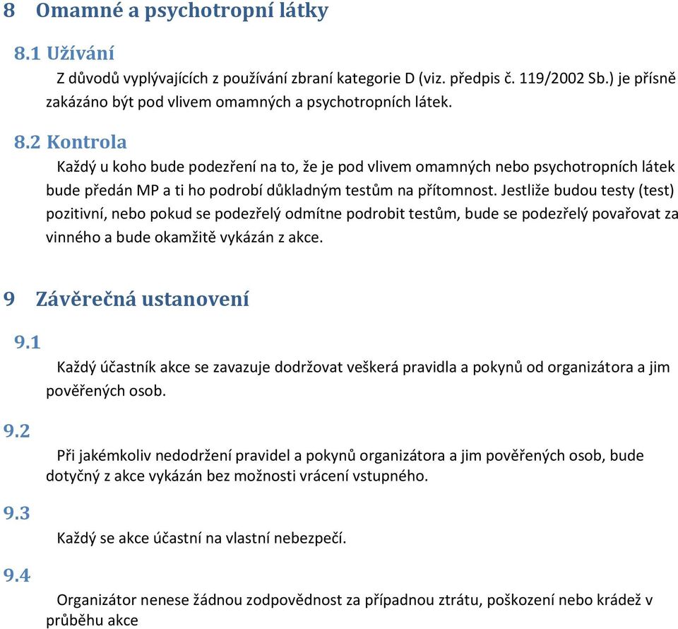 1 Každý účastník akce se zavazuje dodržovat veškerá pravidla a pokynů od organizátora a jim pověřených osob. 9.2 9.3 9.