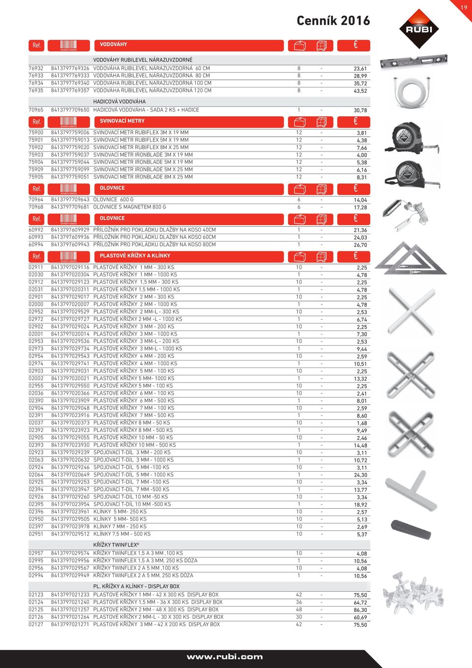 VODOVÁHA 70965 8413797709650 HADICOVÁ VODOVÁHA - SADA 2 KS + HADICE 1-30,78 SVINOVACÍ METRY 75900 8413797759006 SVINOVACÍ METR RUBIFLEX 3M X 19 MM 12-3,81 75901 8413797759013 SVINOVACÍ METR RUBIFLEX