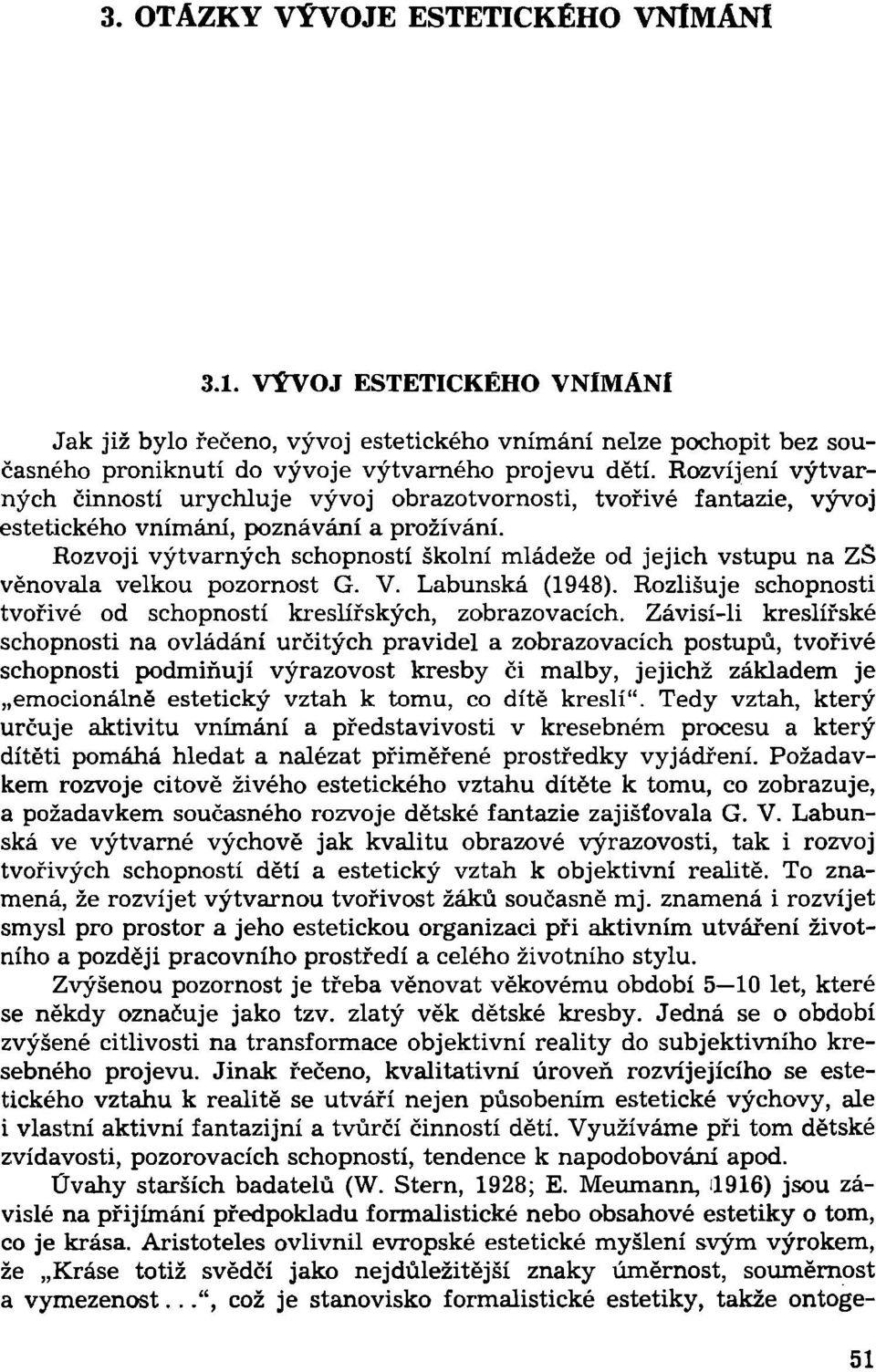 Rozvoji výtvarných schopností školní mládeže od jejich vstupu na ZS věnovala velkou pozornost G. V. Labunská (1948). Rozlišuje schopnosti tvořivé od schopností kreslířských, zobrazovacích.