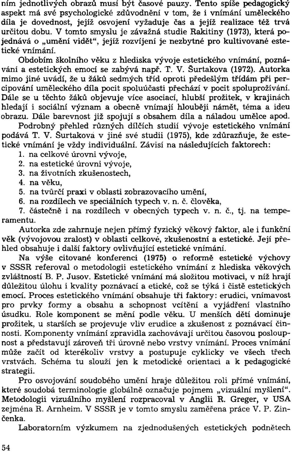 V tomto smyslu je závažná studie Rakitiny (1973), která pojednává o umění vidět", jejíž rozvíjení je nezbytné pro kultivované estetické vnímání.