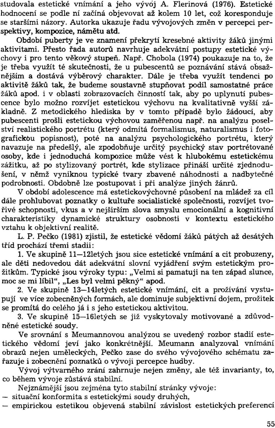 Přesto řada autorů navrhuje adekvátní postupy estetické výchovy i pro tento věkový stupeň. Např.