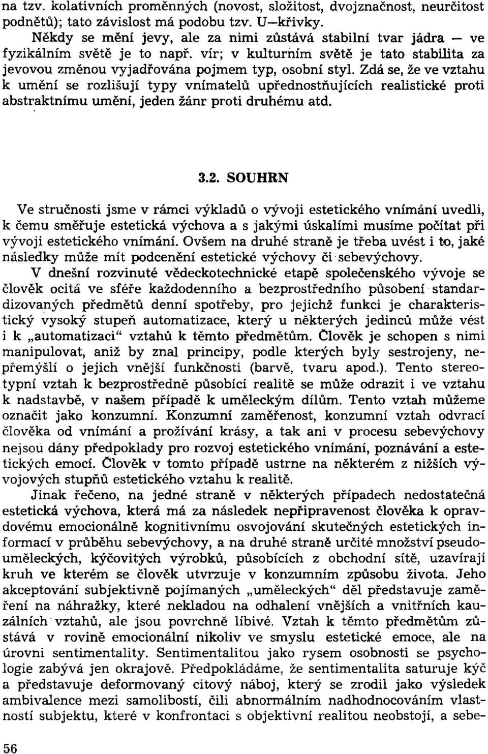 Zdá se, že ve vztahu k umění se rozlišují typy vnímatelů upřednostňujících realistické proti abstraktnímu umění, jeden žánr proti druhému atd. 3.2.