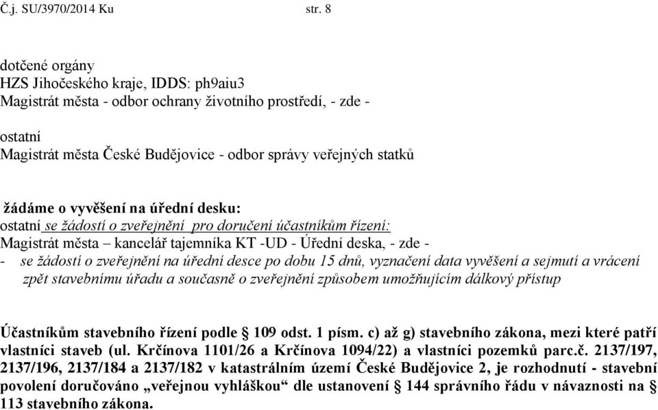 vyvěšení na úřední desku: ostatní se žádostí o zveřejnění pro doručení účastníkům řízení: Magistrát města kancelář tajemníka KT -UD - Úřední deska, - zde - - se žádostí o zveřejnění na úřední desce