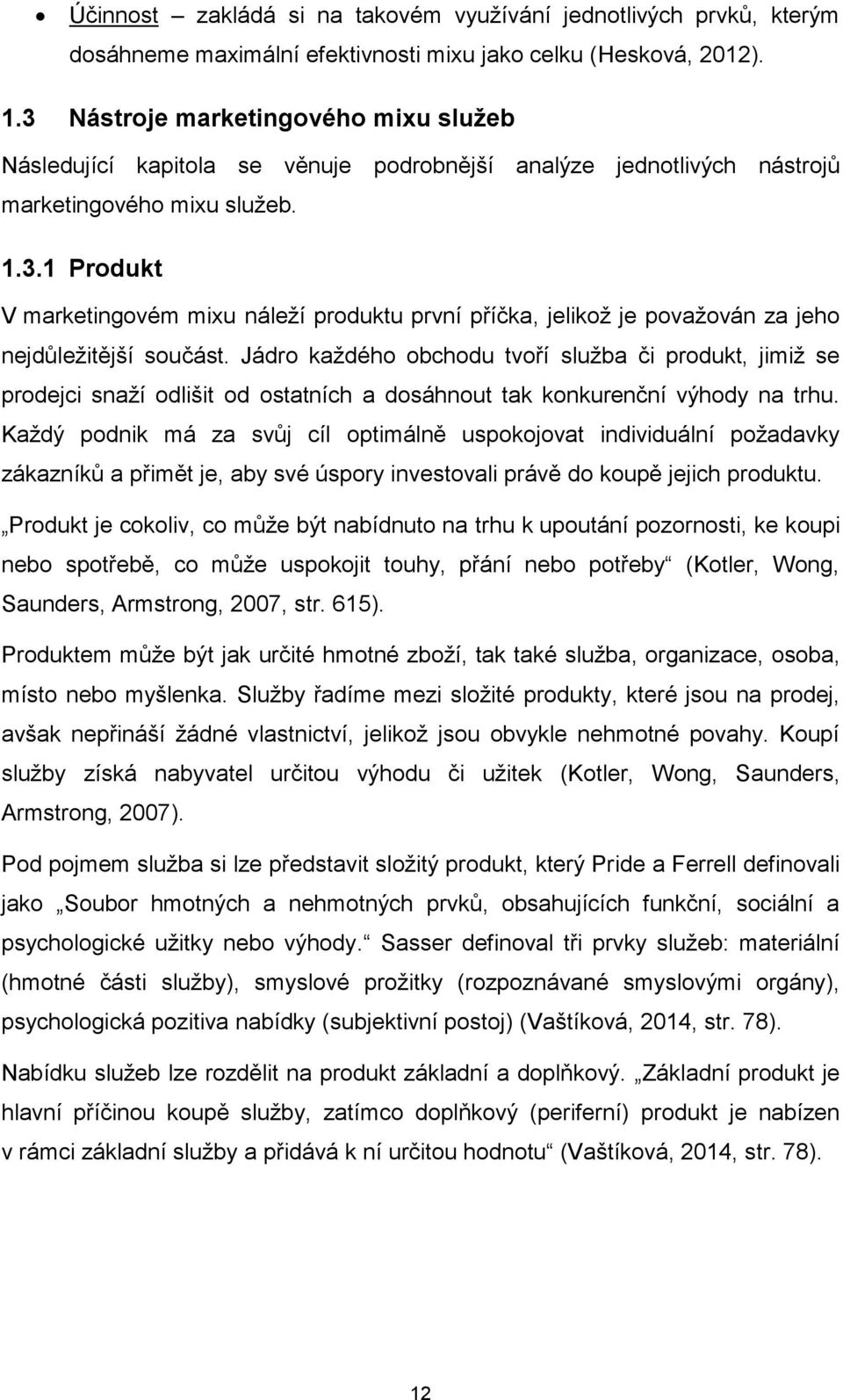 Jádro každého obchodu tvoří služba či produkt, jimiž se prodejci snaží odlišit od ostatních a dosáhnout tak konkurenční výhody na trhu.