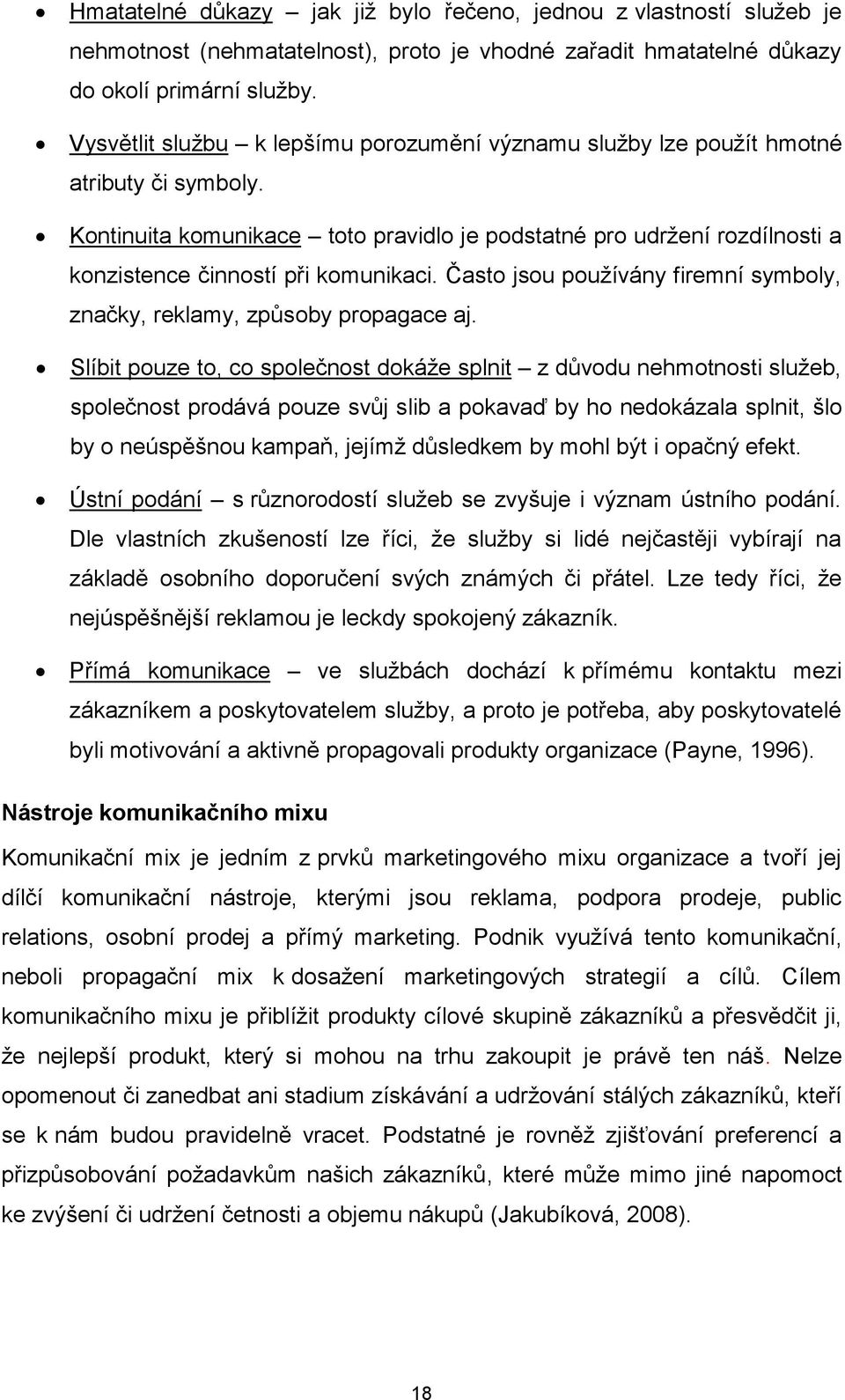 Kontinuita komunikace toto pravidlo je podstatné pro udržení rozdílnosti a konzistence činností při komunikaci. Často jsou používány firemní symboly, značky, reklamy, způsoby propagace aj.