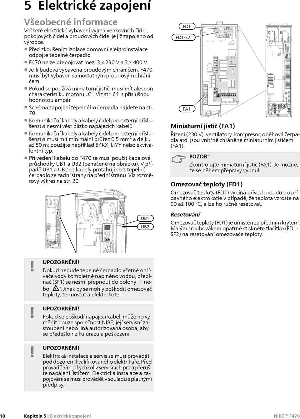 Je-li budova vybavena proudovým chráničem, F470 musí být vybaven samostatným proudovým chráničem. Pokud se používá miniaturní jistič, musí mít alespoň charakteristiku motoru C. Viz str.