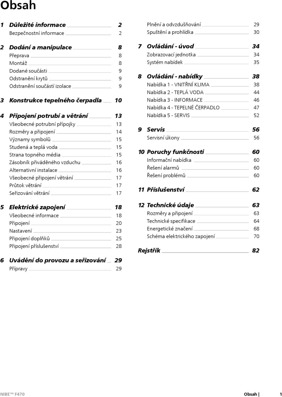 - INFORMACE Nabídka 4 - TEPELNÉ ČERPADLO 38 38 44 46 47 4 Připojení potrubí a větrání 13 Nabídka 5 - SERVIS 52 Všeobecné potrubní přípojky Rozměry a připojení Významy symbolů 13 14 15 9 Servis