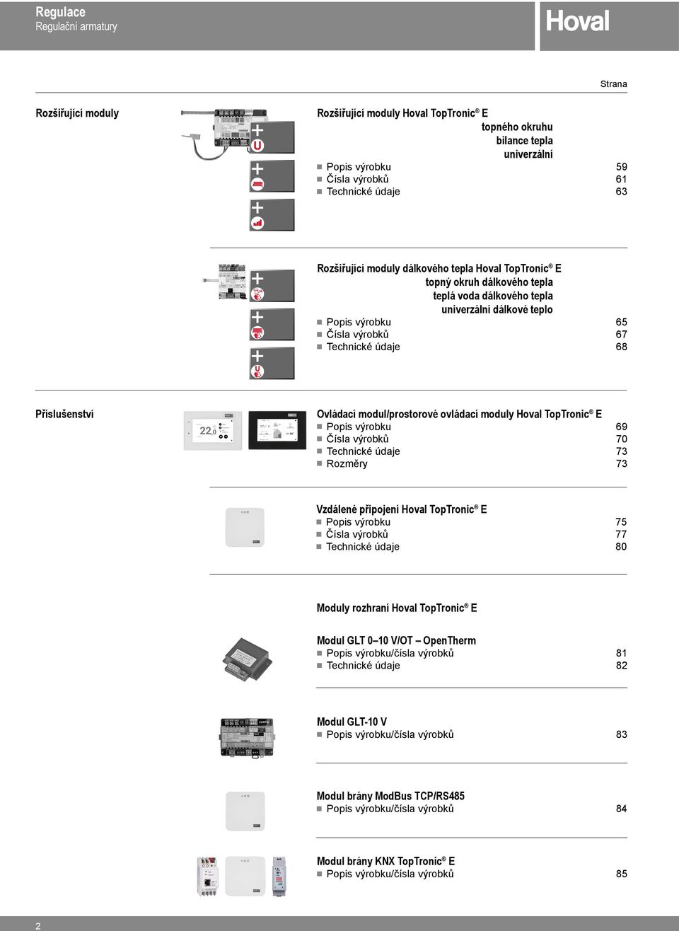 modul/prostorové ovládací moduly Hoval TopTronic E Popis výrobku 69 Čísla výrobků 70 Technické údaje 73 Rozměry 73 Vzdálené připojení Hoval TopTronic E Popis výrobku 75 Čísla výrobků 77 Technické
