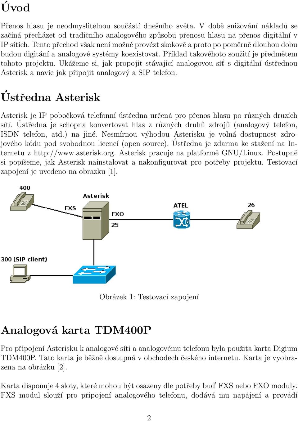 Ukážeme si, jak propojit stávajicí analogovou sít s digitální ústřednou Asterisk a navíc jak připojit analogový a SIP telefon.