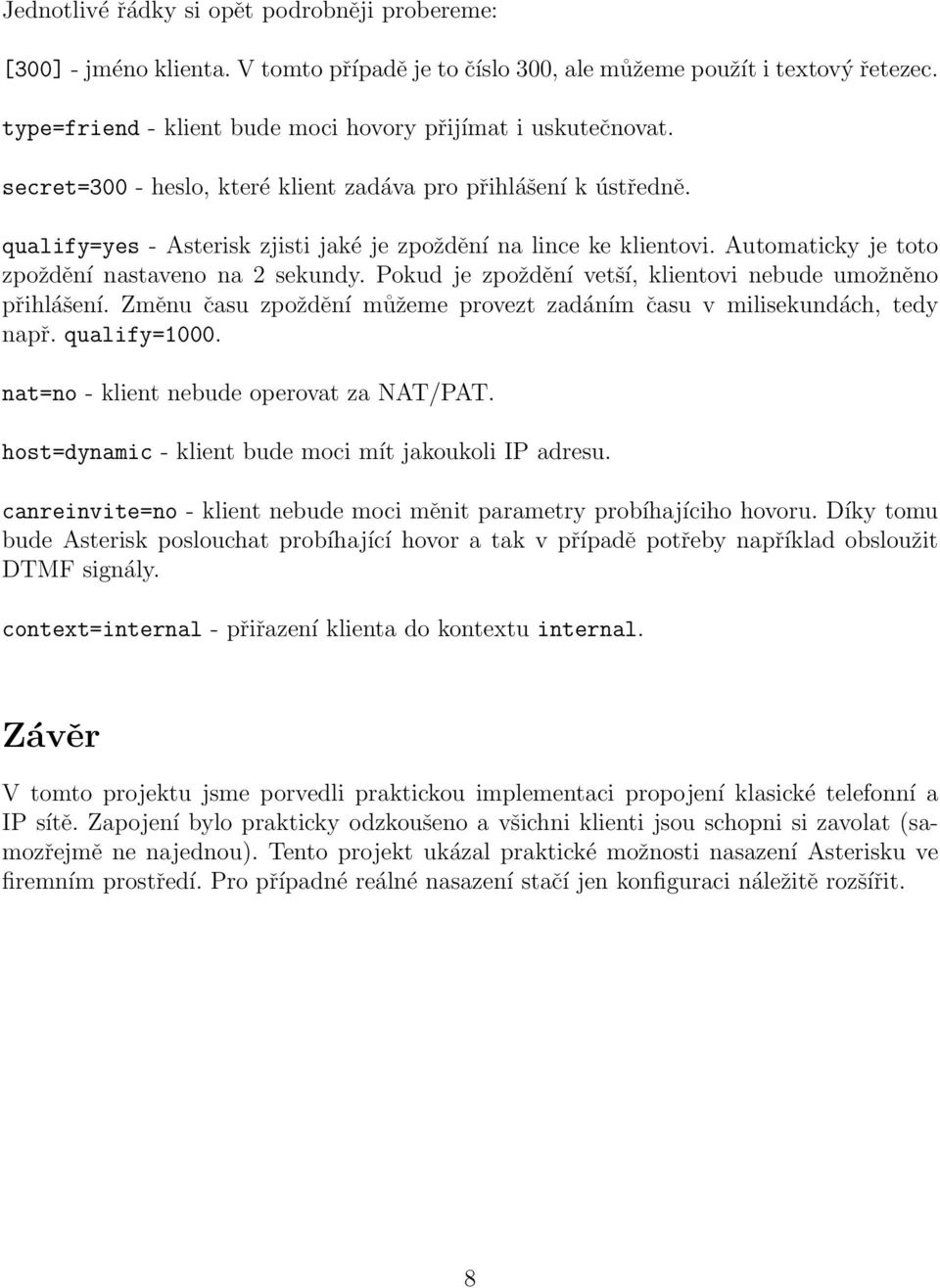 Automaticky je toto zpoždění nastaveno na 2 sekundy. Pokud je zpoždění vetší, klientovi nebude umožněno přihlášení. Změnu času zpoždění můžeme provezt zadáním času v milisekundách, tedy např.