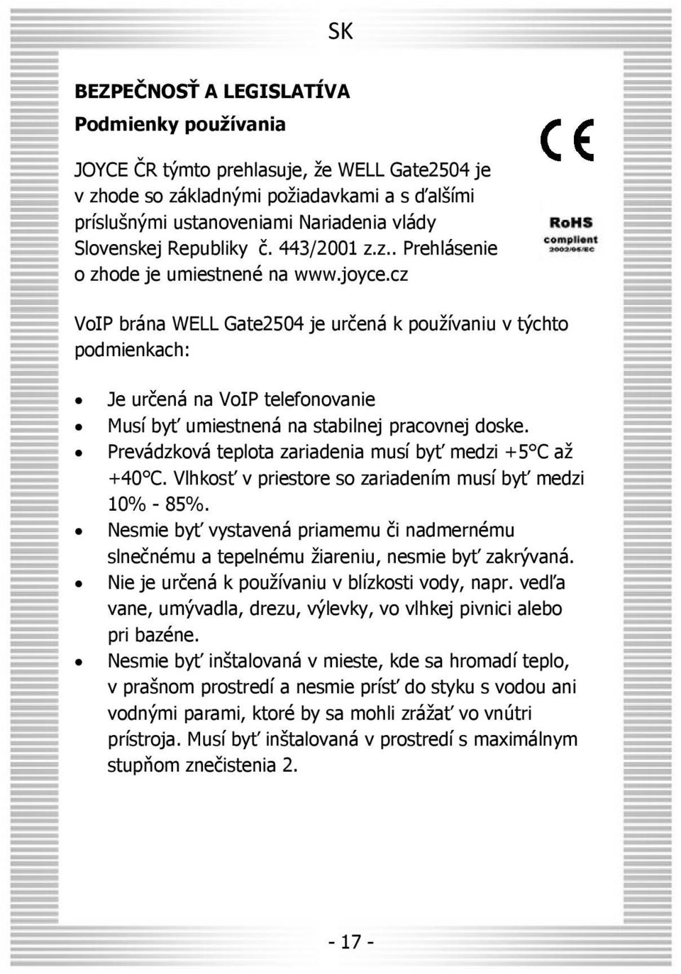 cz VoIP brána WELL Gate2504 je určená k používaniu v týchto podmienkach: Je určená na VoIP telefonovanie Musí byť umiestnená na stabilnej pracovnej doske.