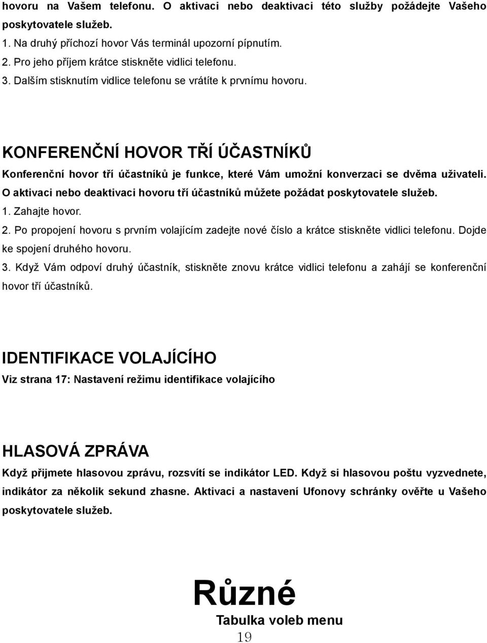 KONFERENČNÍ HOVOR TŘÍ ÚČASTNÍKŮ Konferenční hovor tří účastníků je funkce, které Vám umožní konverzaci se dvěma uživateli.