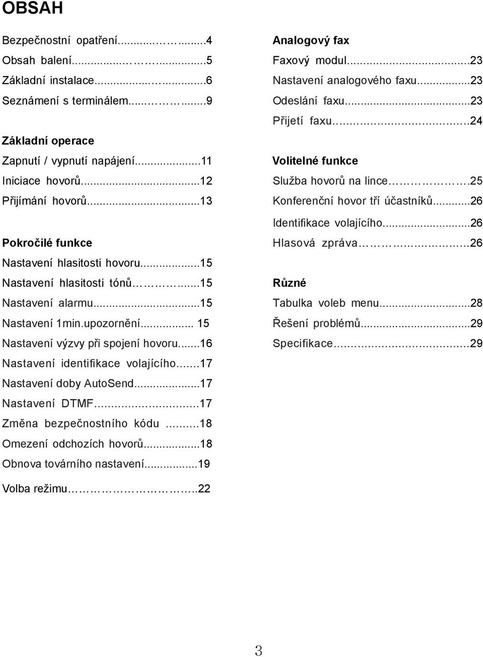 ..16 Nastavení identifikace volajícího...17 Nastavení doby AutoSend...17 Nastavení DTMF...17 Změna bezpečnostního kódu...18 Omezení odchozích hovorů...18 Obnova továrního nastavení.