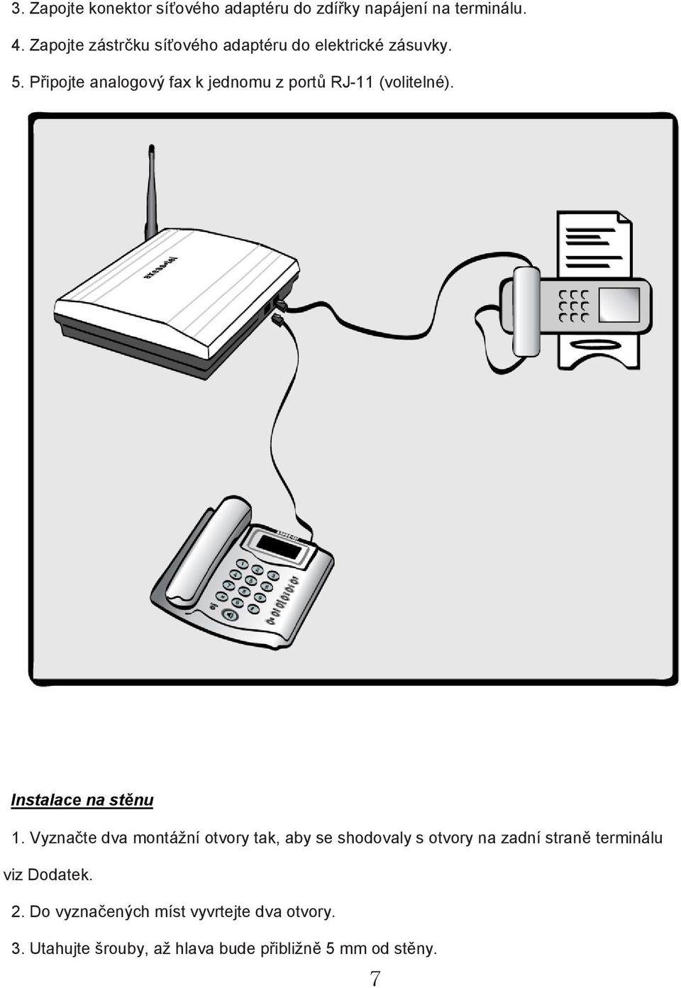 Připojte analogový fax k jednomu z portů RJ-11 (volitelné). Instalace na stěnu 1.