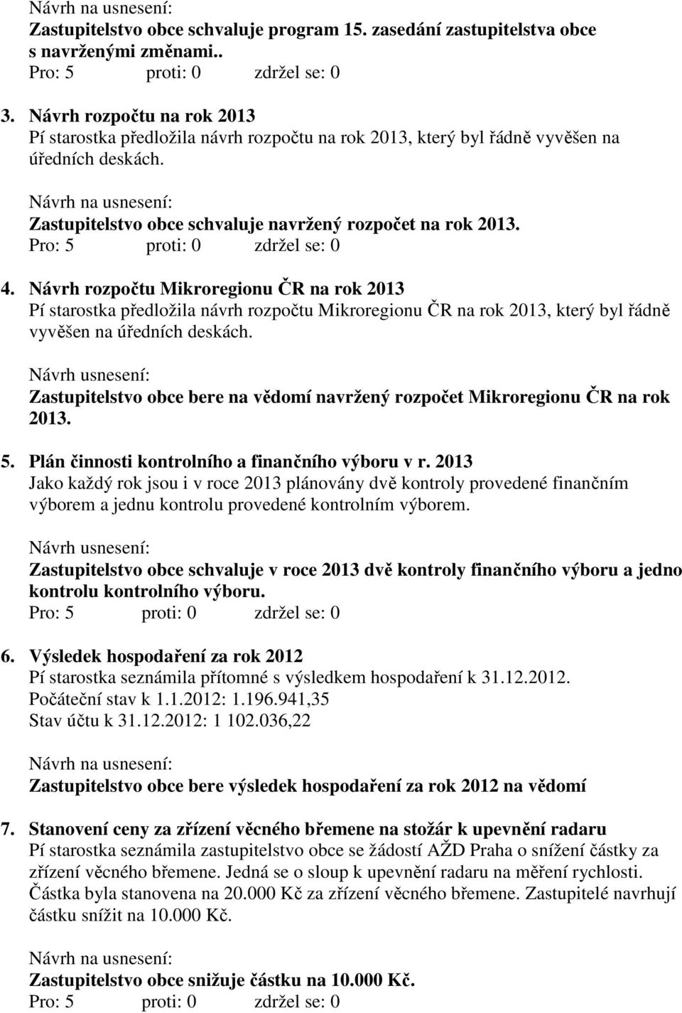 Návrh rozpočtu Mikroregionu ČR na rok 2013 Pí starostka předložila návrh rozpočtu Mikroregionu ČR na rok 2013, který byl řádně vyvěšen na úředních deskách.