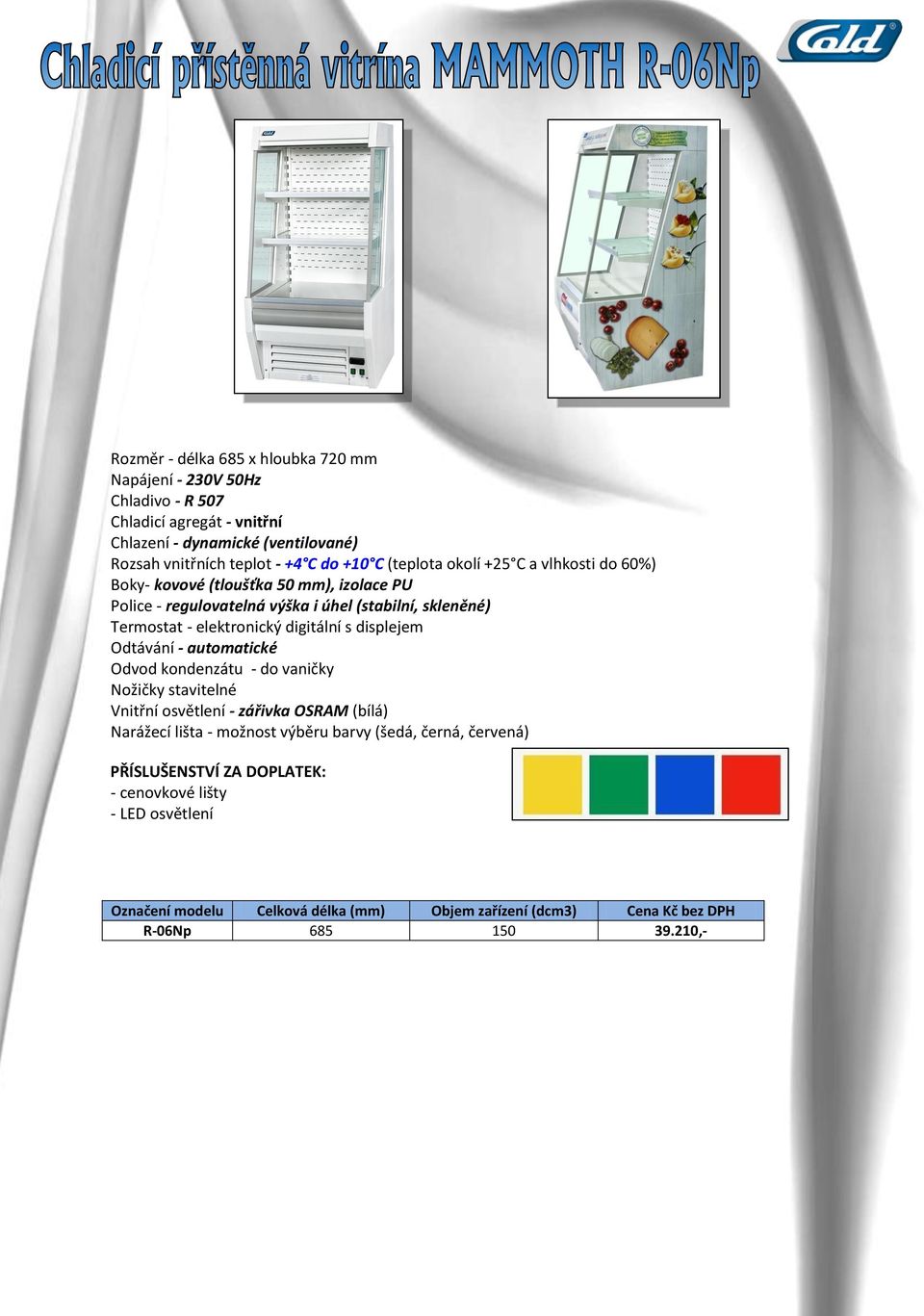 digitální s displejem Odtávání - automatické Odvod kondenzátu - do vaničky Nožičky stavitelné Vnitřní osvětlení - zářivka OSRAM (bílá) Narážecí lišta - možnost výběru barvy