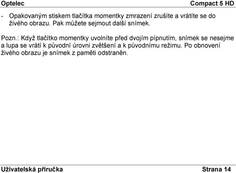 : Když tlačítko momentky uvolníte před dvojím pípnutím, snímek se nesejme a lupa se