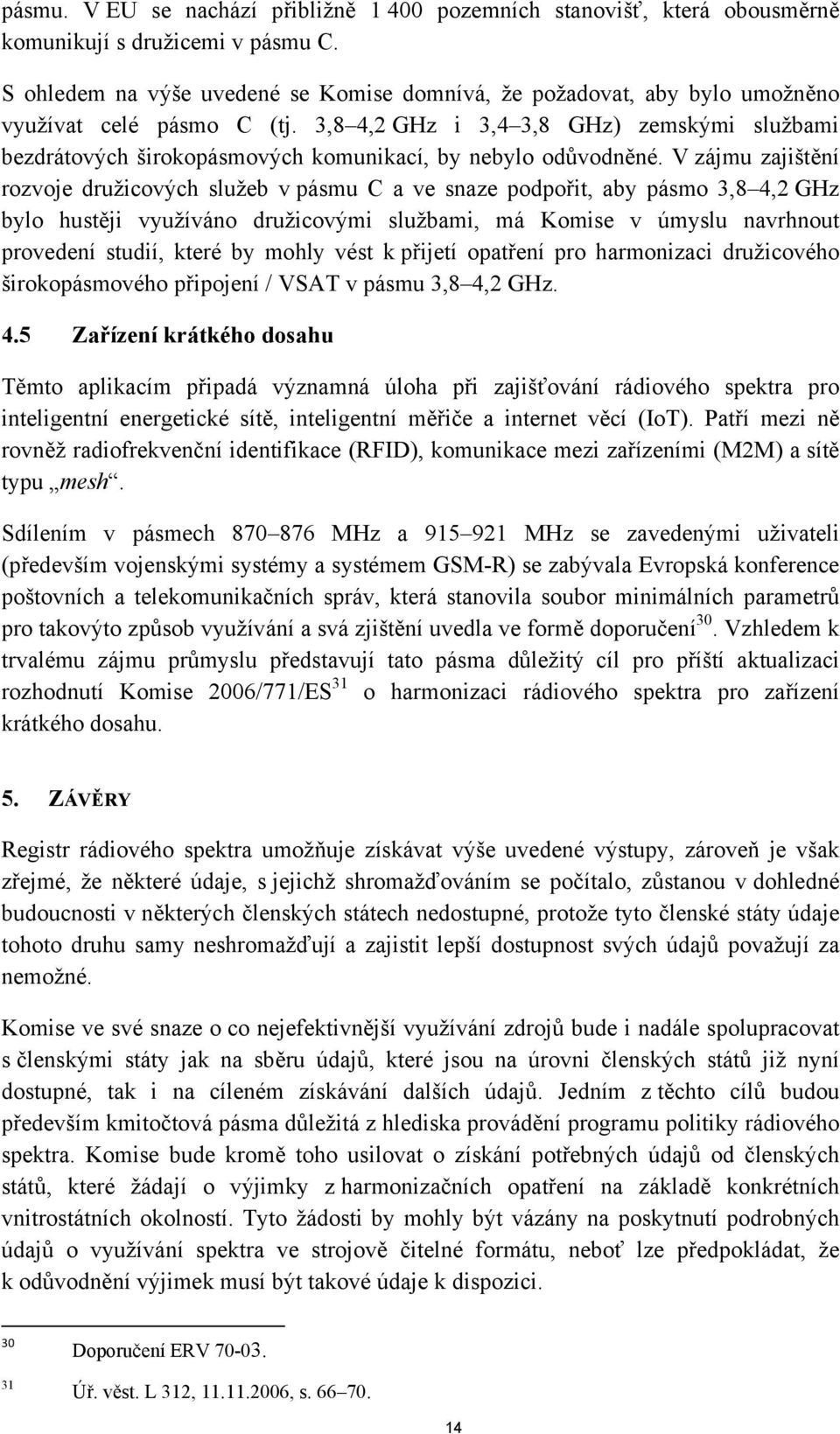 3,8 4,2 GHz i 3,4 3,8 GHz) zemskými službami bezdrátových širokopásmových komunikací, by nebylo odůvodněné.