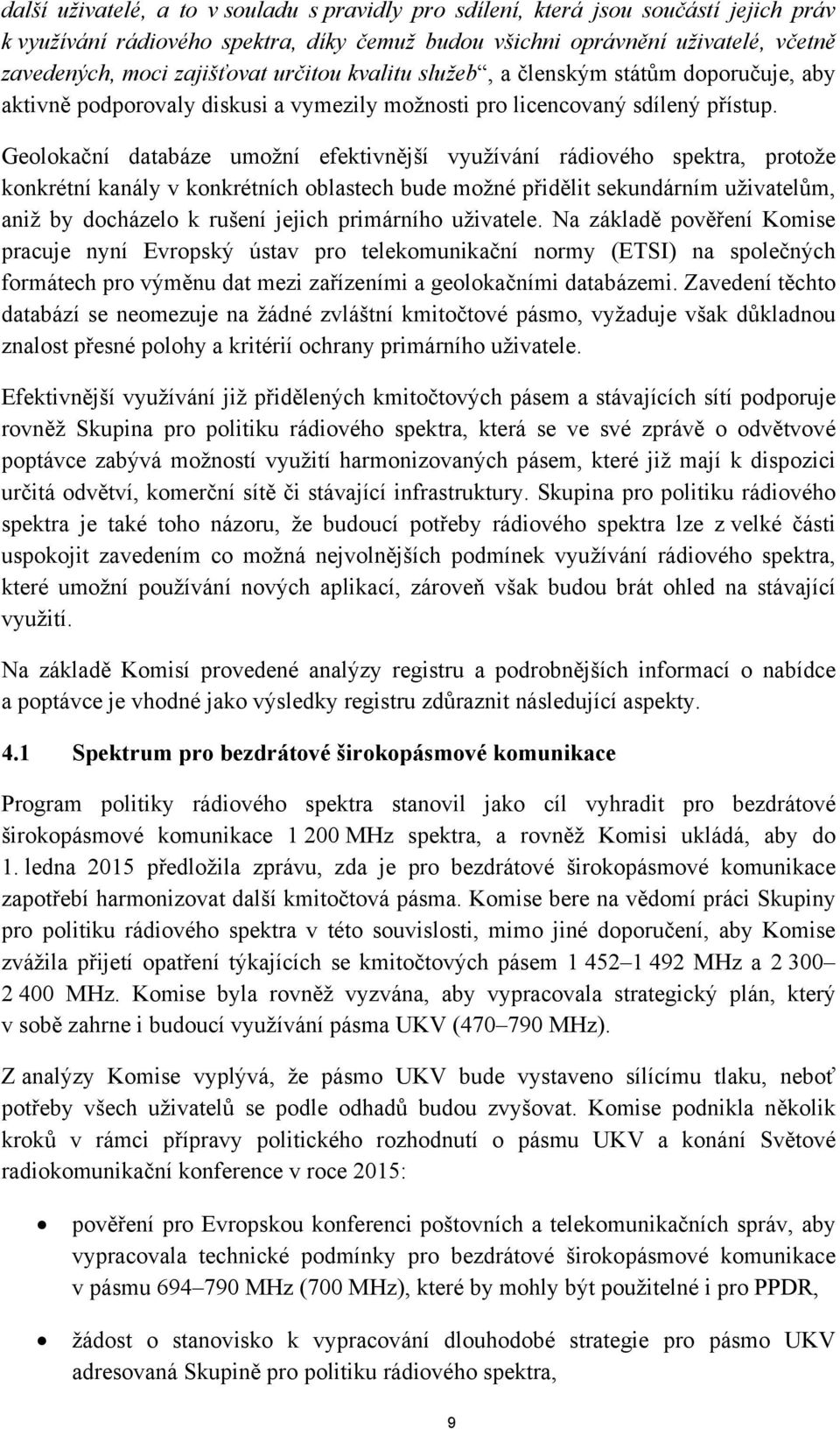 Geolokační databáze umožní efektivnější využívání rádiového spektra, protože konkrétní kanály v konkrétních oblastech bude možné přidělit sekundárním uživatelům, aniž by docházelo k rušení jejich