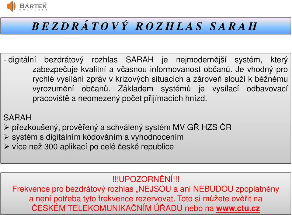 Základem systémů je vysílací odbavovací pracoviště a neomezený počet přijímacích hnízd.