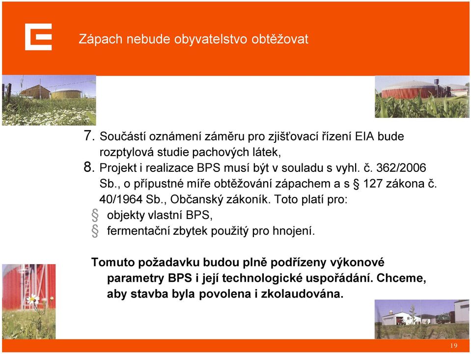 Projekt i realizace BPS musí být v souladu s vyhl. č. 362/2006 Sb., o přípustné míře obtěžování zápachem a s 127 zákona č.