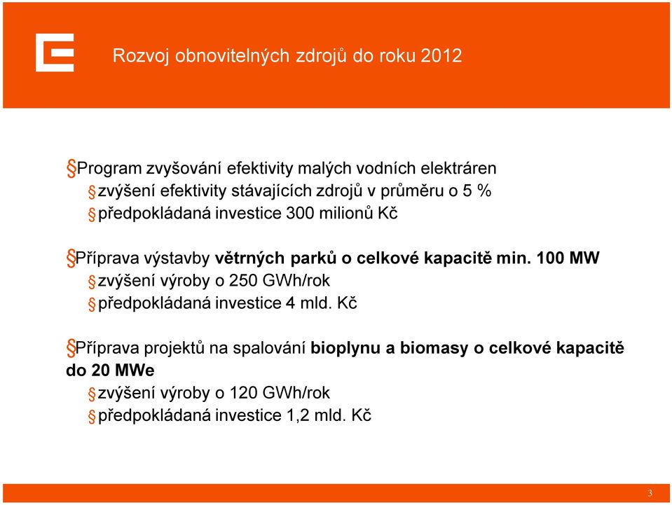 celkové kapacitě min. 100 MW zvýšení výroby o 250 GWh/rok předpokládaná investice 4 mld.