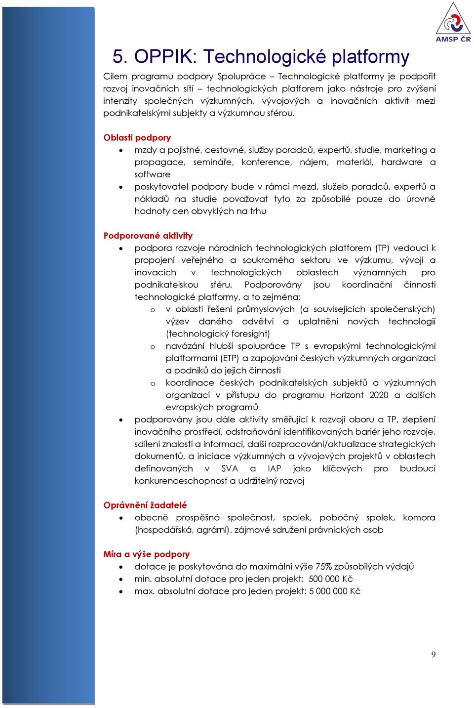 mzdy a pojistné, cestovné, služby poradců, expertů, studie, marketing a propagace, semináře, konference, nájem, materiál, hardware a software poskytovatel podpory bude v rámci mezd, služeb poradců,