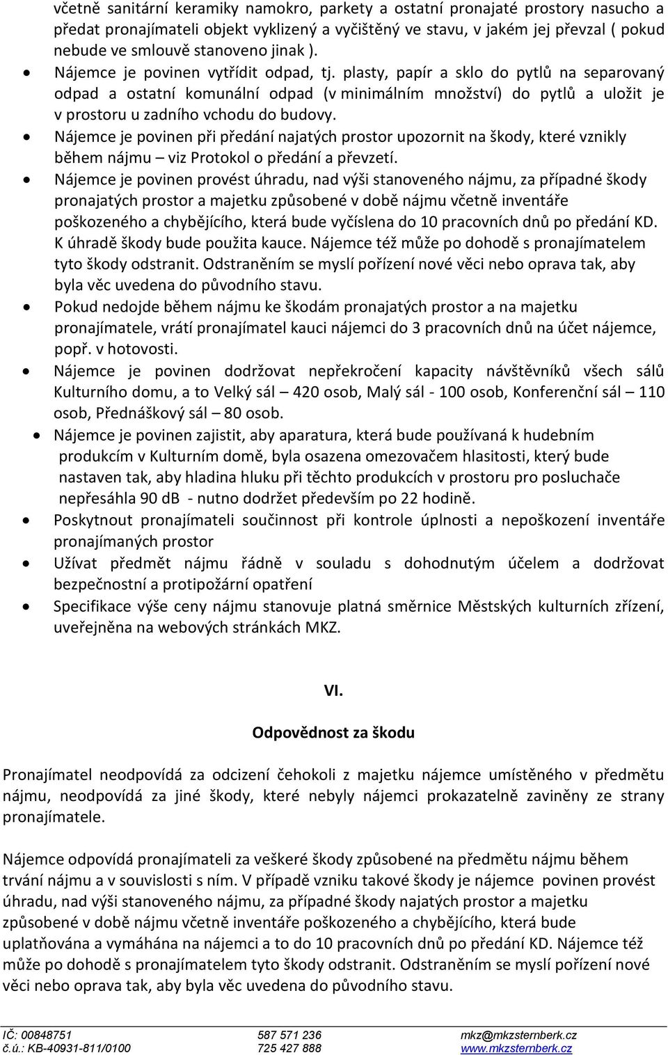 plasty, papír a sklo do pytlů na separovaný odpad a ostatní komunální odpad (v minimálním množství) do pytlů a uložit je v prostoru u zadního vchodu do budovy.