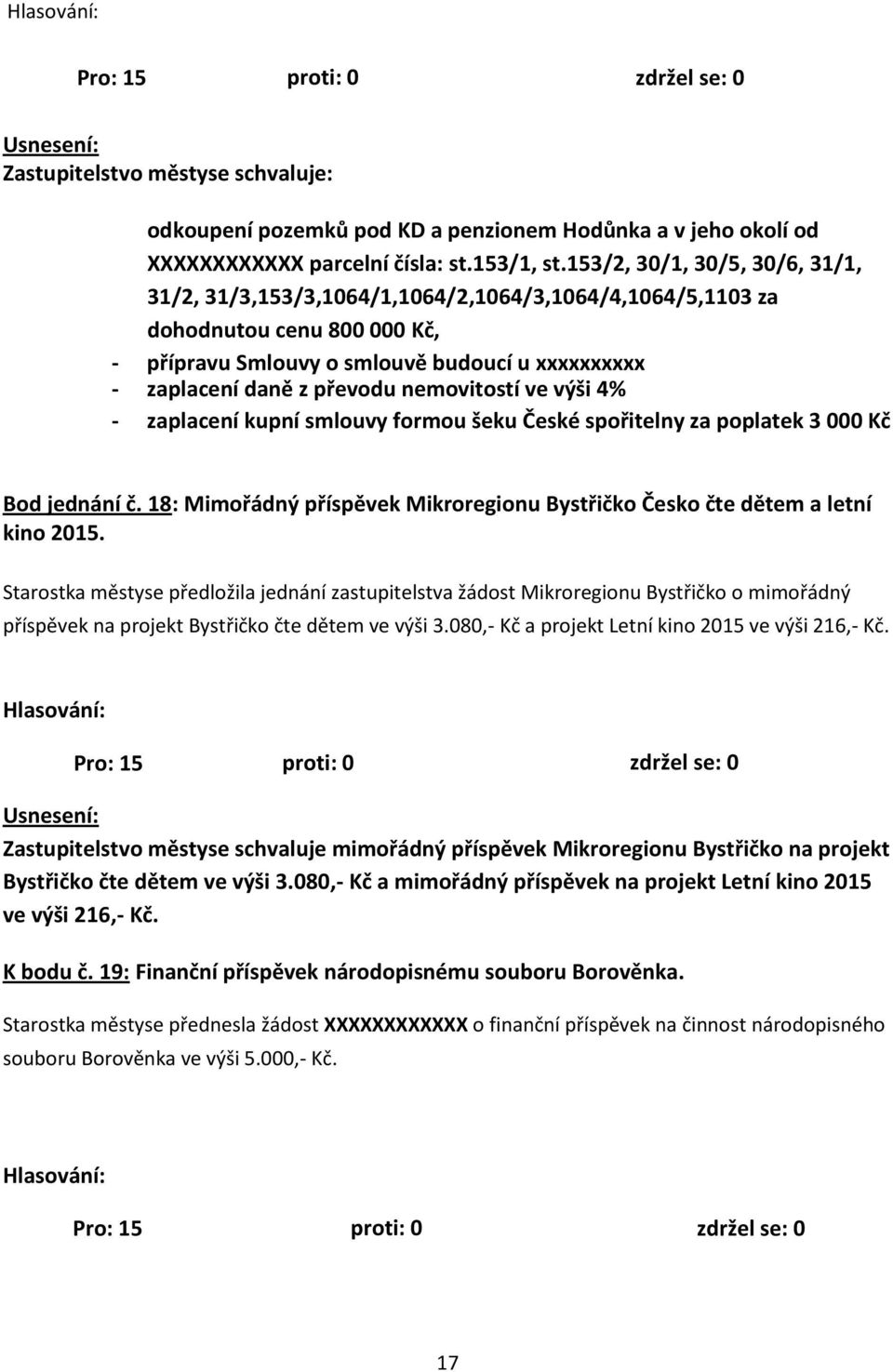 nemovitostí ve výši 4% - zaplacení kupní smlouvy formou šeku České spořitelny za poplatek 3 000 Kč Bod jednání č. 18: Mimořádný příspěvek Mikroregionu Bystřičko Česko čte dětem a letní kino 2015.