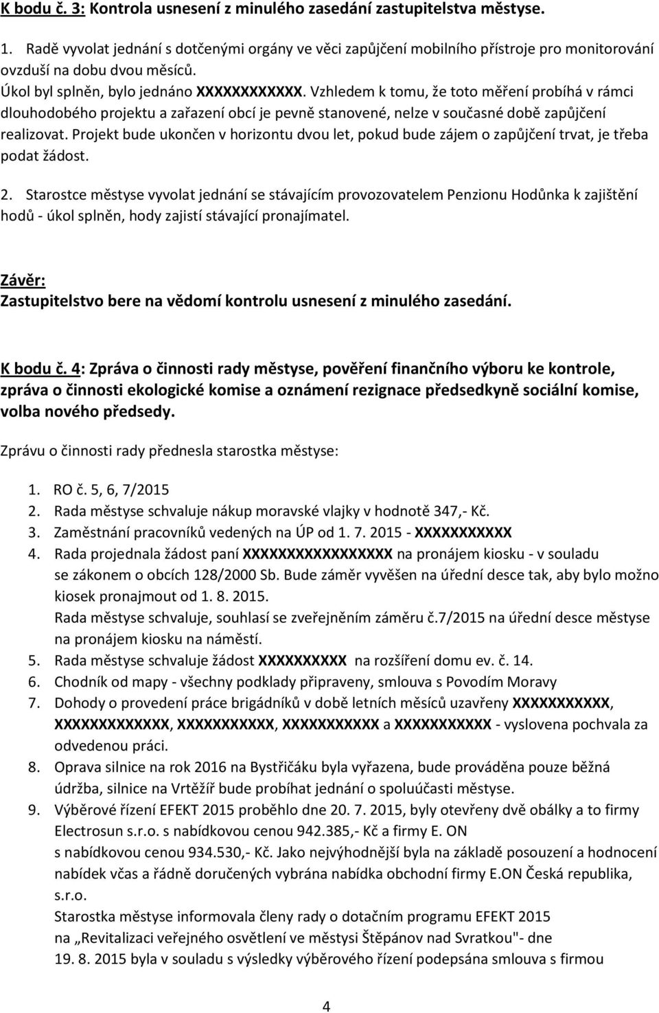 Vzhledem k tomu, že toto měření probíhá v rámci dlouhodobého projektu a zařazení obcí je pevně stanovené, nelze v současné době zapůjčení realizovat.