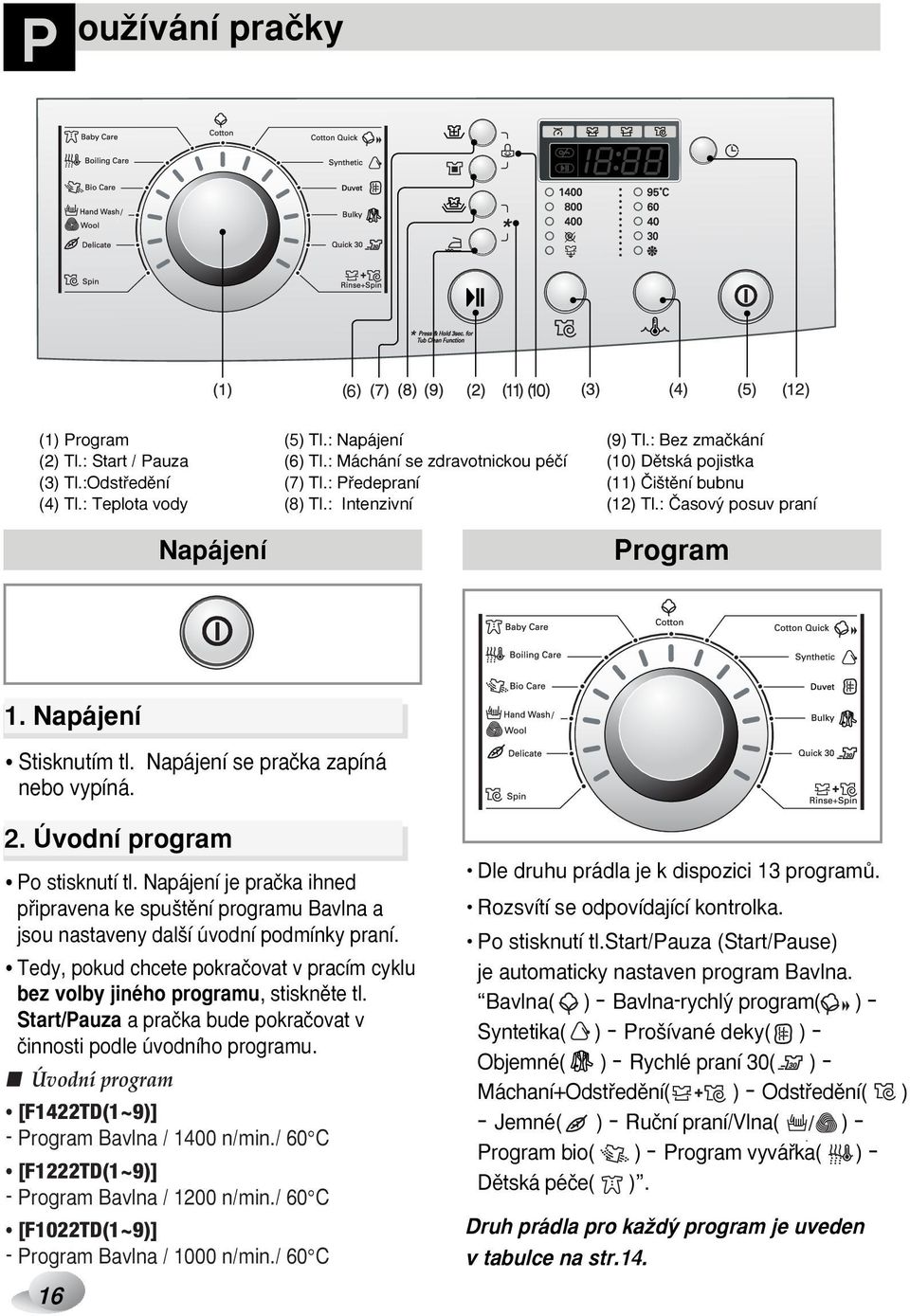 Úvodní program Po stisknutí tl. Napájení je praãka ihned pfiipravena ke spu tûní programu Bavlna a jsou nastaveny dal í úvodní podmínky praní.