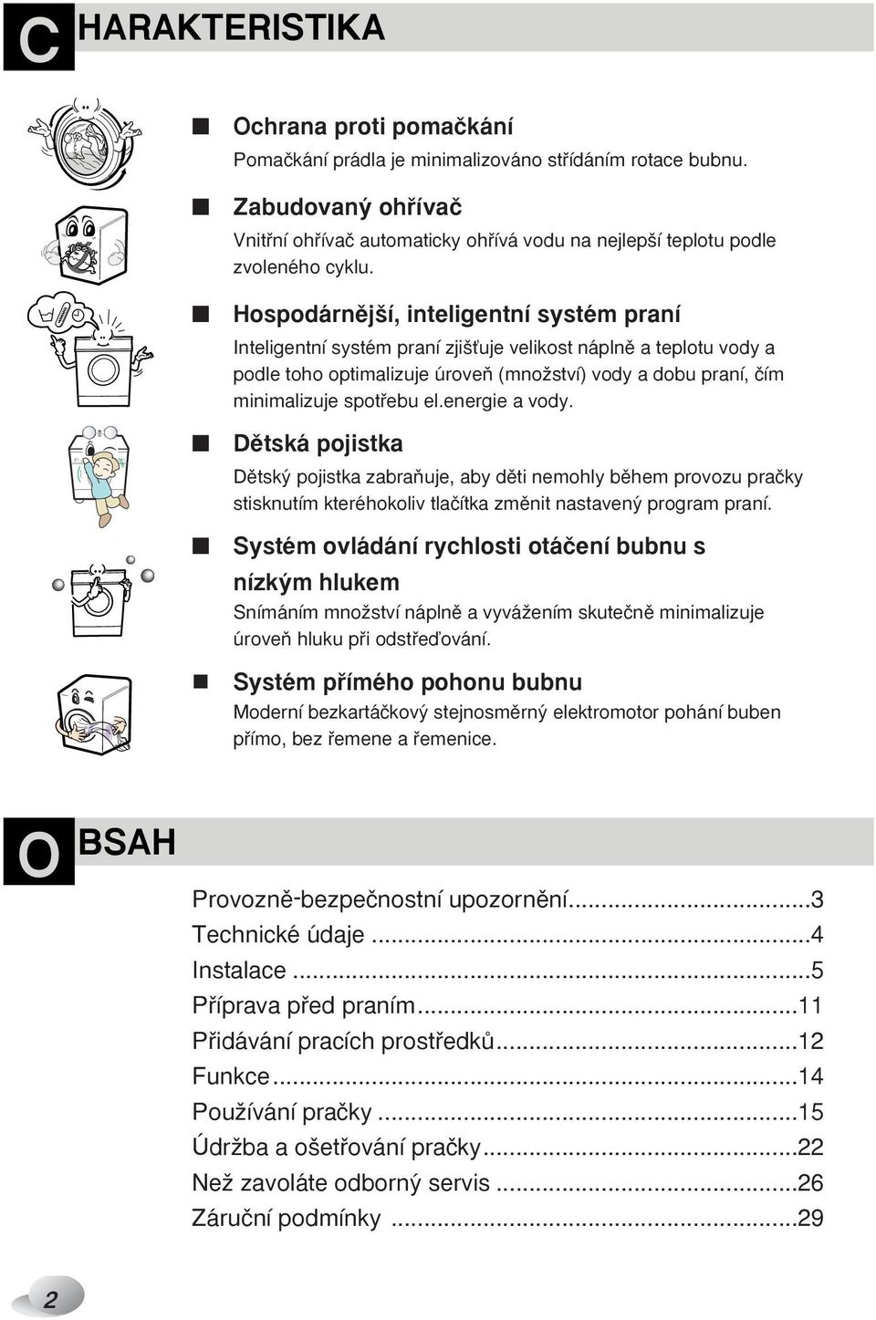 Hospodárnûj í, inteligentní systém praní Inteligentní systém praní zji Èuje velikost náplnû a teplotu vody a podle toho optimalizuje úroveà (mnoïství) vody a dobu praní, ãím minimalizuje spotfiebu el.