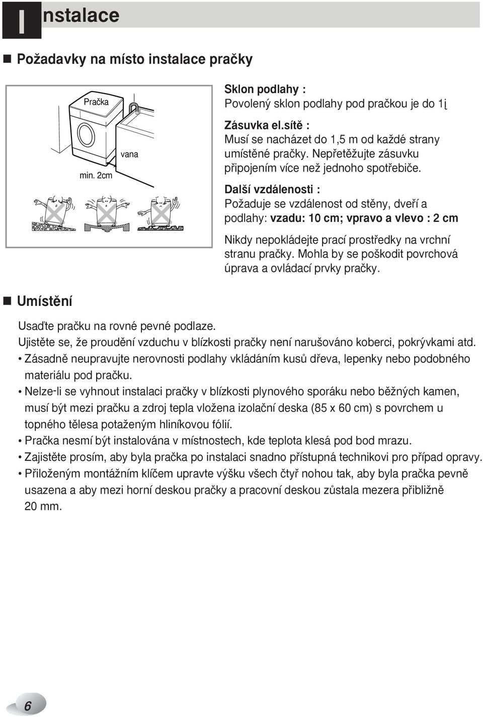 Dal í vzdálenosti : PoÏaduje se vzdálenost od stûny, dvefií a podlahy: vzadu: 10 cm; vpravo a vlevo : 2 cm Nikdy nepokládejte prací prostfiedky na vrchní stranu praãky.