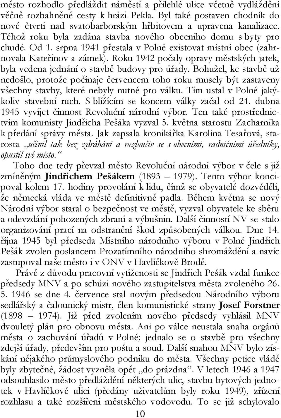 Roku 1942 počaly opravy městských jatek, byla vedena jednání o stavbě budovy pro úřady.