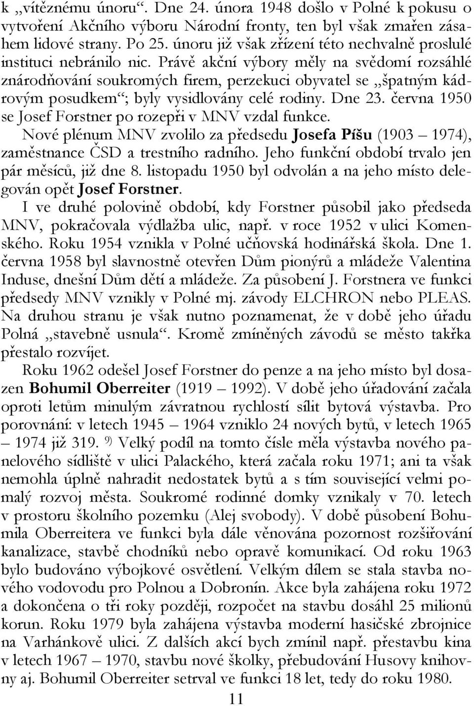 Právě akční výbory měly na svědomí rozsáhlé znárodňování soukromých firem, perzekuci obyvatel se špatným kádrovým posudkem ; byly vysidlovány celé rodiny. Dne 23.