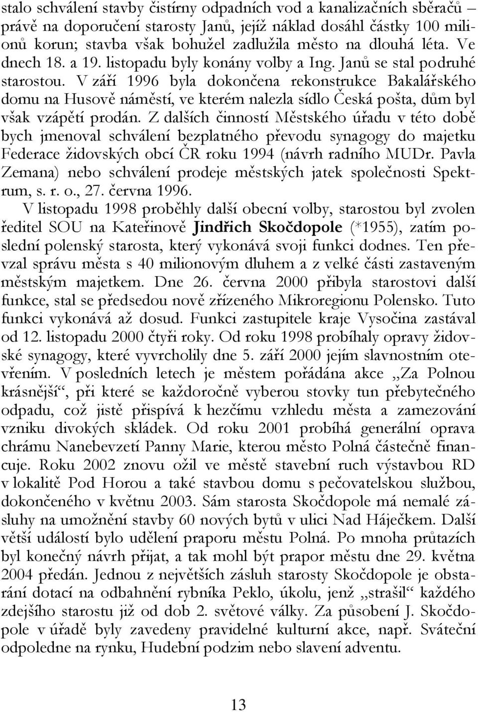 V září 1996 byla dokončena rekonstrukce Bakalářského domu na Husově náměstí, ve kterém nalezla sídlo Česká pošta, dům byl však vzápětí prodán.