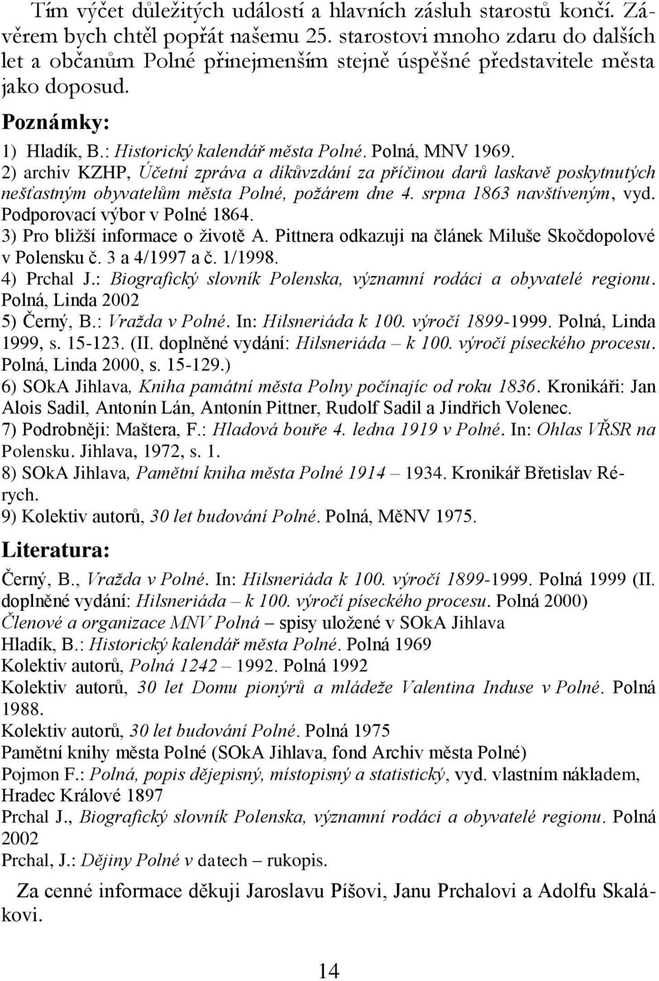 2) archiv KZHP, Účetní zpráva a díkůvzdání za příčinou darů laskavě poskytnutých nešťastným obyvatelům města Polné, požárem dne 4. srpna 1863 navštíveným, vyd. Podporovací výbor v Polné 1864.