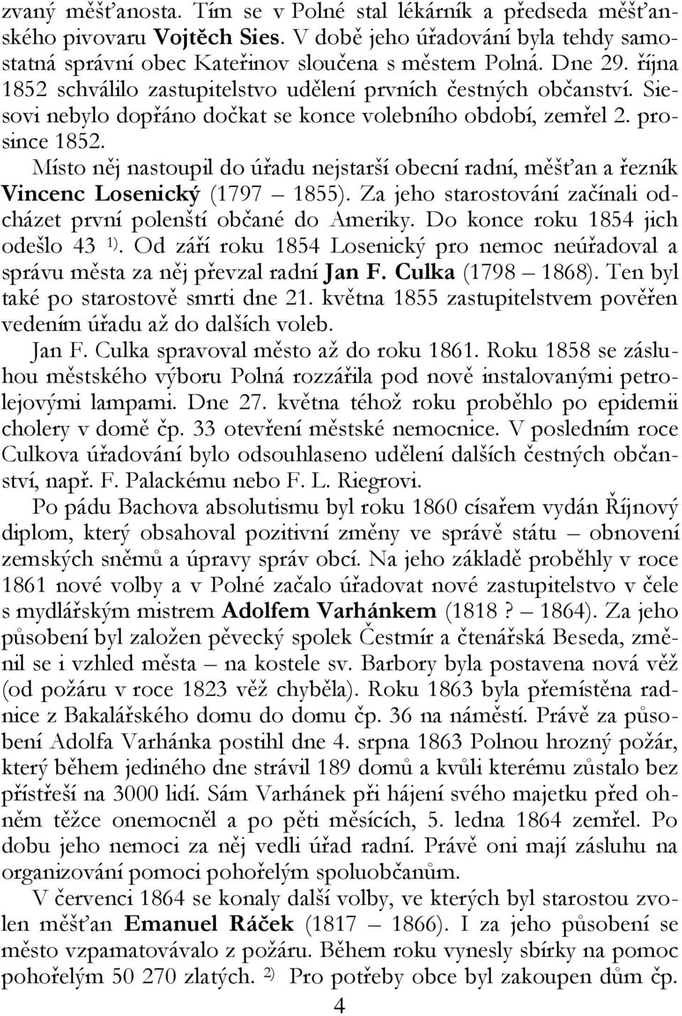 Místo něj nastoupil do úřadu nejstarší obecní radní, měšťan a řezník Vincenc Losenický (1797 1855). Za jeho starostování začínali odcházet první polenští občané do Ameriky.