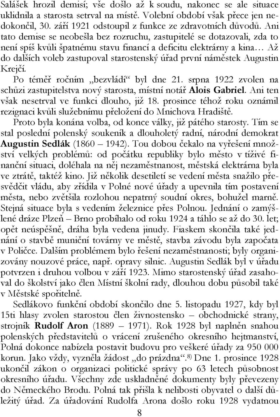 Ani tato demise se neobešla bez rozruchu, zastupitelé se dotazovali, zda to není spíš kvůli špatnému stavu financí a deficitu elektrárny a kina Až do dalších voleb zastupoval starostenský úřad první