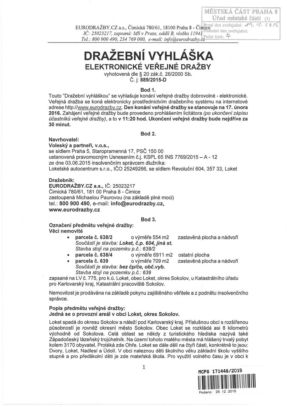 26/2000 Sb. Č. j: 889/2015-0 Bod 1. Touto "Dražební vyhláškou" se vyhlašuje konání veřejné dražby dobrovolné - elektronické.