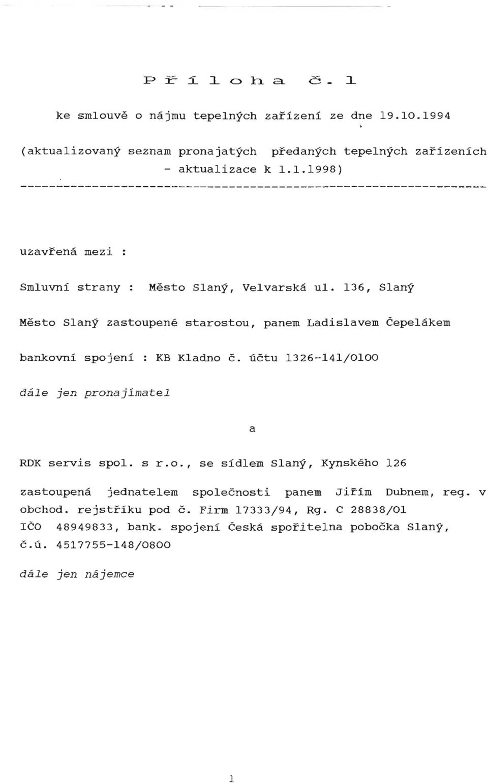 účtu 1326-141/0100 dále jen pronajímatel a RDK s ervis spol. s r.o., se sídlem Slaný, Kynského 126 zastoupená jednatelem společnosti pane m Jiřím Dubnem, reg.