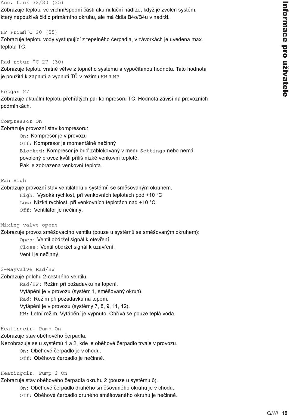 Rad retur C 27 (30) Zobrazuje teplotu vratné větve z topného systému a vypočítanou hodnotu. Tato hodnota je použitá k zapnutí a vypnutí TČ v režimu HW a HP.