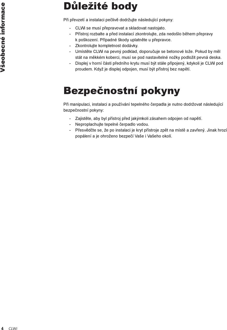 - Umístěte CLWi na pevný podklad, doporučuje se betonové lože. Pokud by měl stát na měkkém koberci, musí se pod nastavitelné nožky podložit pevná deska.