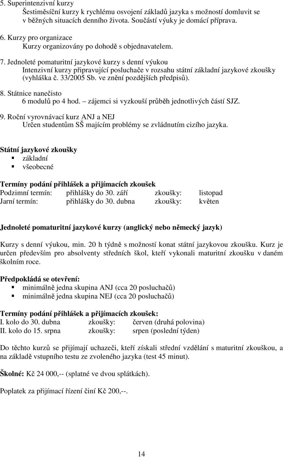 Jednoleté pomaturitní jazykové kurzy s denní výukou Intenzivní kurzy připravující posluchače v rozsahu státní základní jazykové zkoušky (vyhláška č. 33/2005 Sb. ve znění pozdějších předpisů). 8.