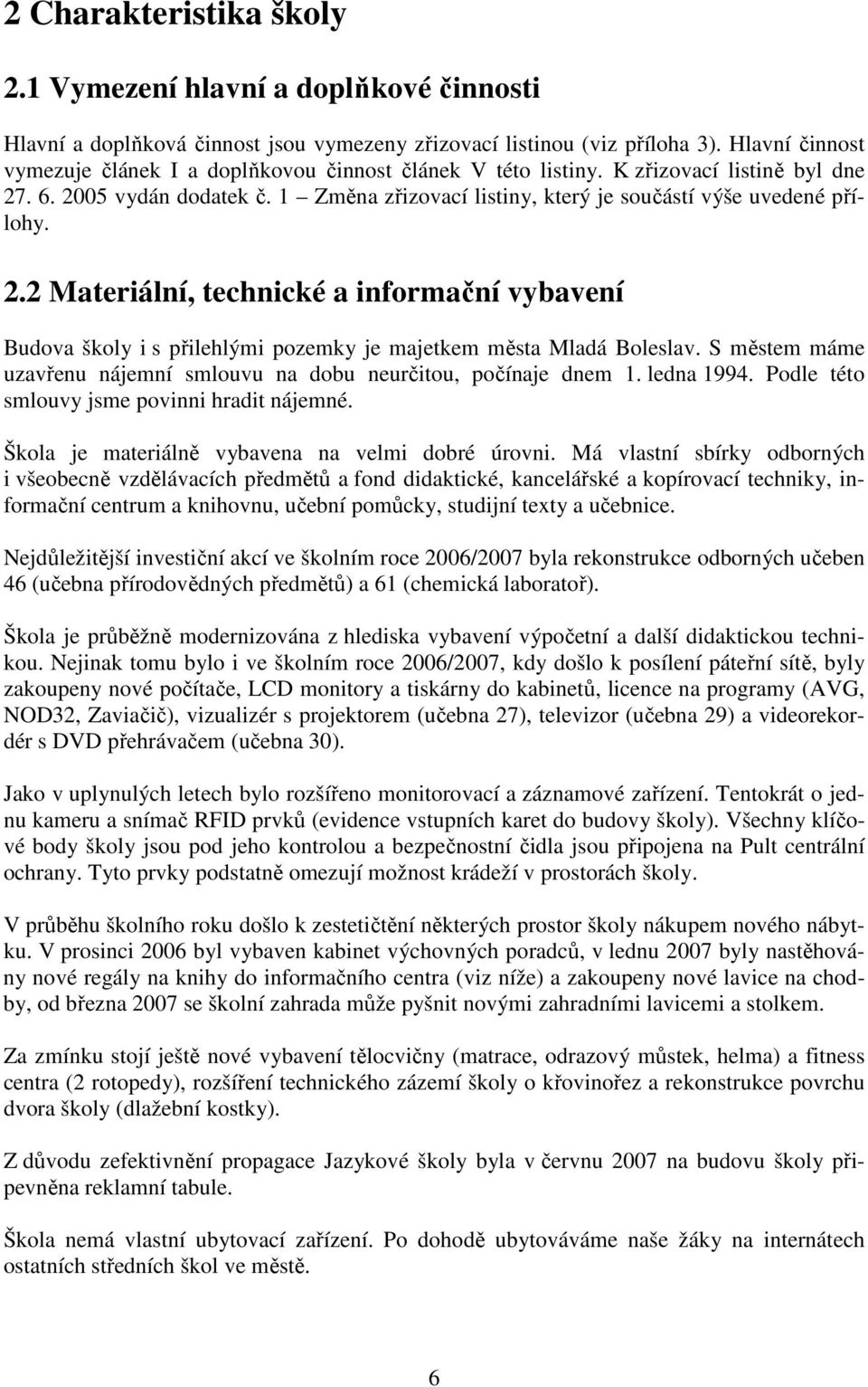 2.2 Materiální, technické a informační vybavení Budova školy i s přilehlými pozemky je majetkem města Mladá Boleslav. S městem máme uzavřenu nájemní smlouvu na dobu neurčitou, počínaje dnem 1.