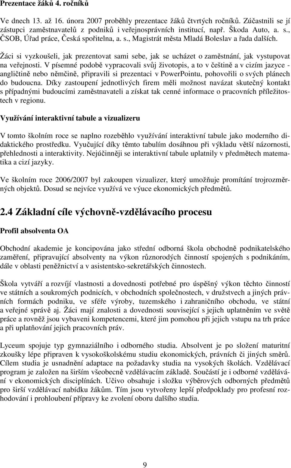 Žáci si vyzkoušeli, jak prezentovat sami sebe, jak se ucházet o zaměstnání, jak vystupovat na veřejnosti.