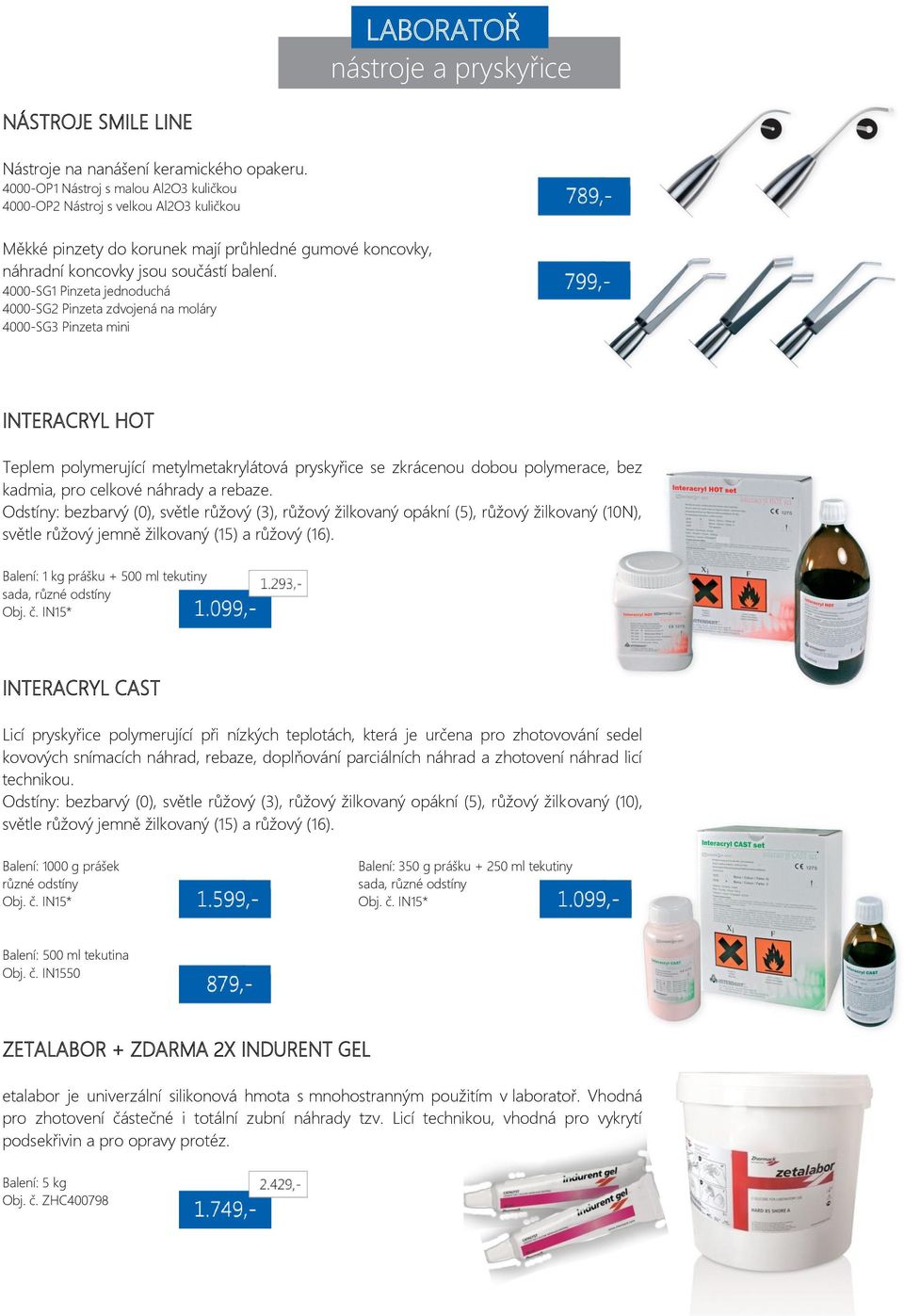 4000-SG1 Pinzeta jednoduchá 4000-SG2 Pinzeta zdvojená na moláry 4000-SG3 Pinzeta mini INTERACRYL HOT Teplem polymerující metylmetakrylátová pryskyřice se zkrácenou dobou polymerace, bez kadmia, pro