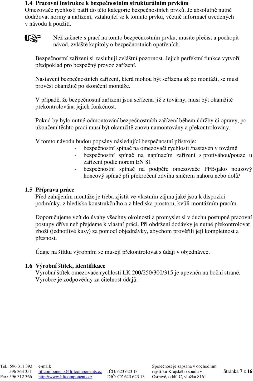 Než začnete s prací na tomto bezpečnostním prvku, musíte přečíst a pochopit návod, zvláště kapitoly o bezpečnostních opatřeních. Bezpečnostní zařízení si zasluhují zvláštní pozornost.