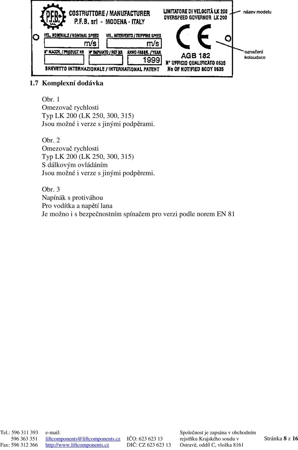 Obr. 2 Omezovač rychlosti Typ LK 200 (LK 250, 300, 315) S dálkovým ovládáním Jsou možné i