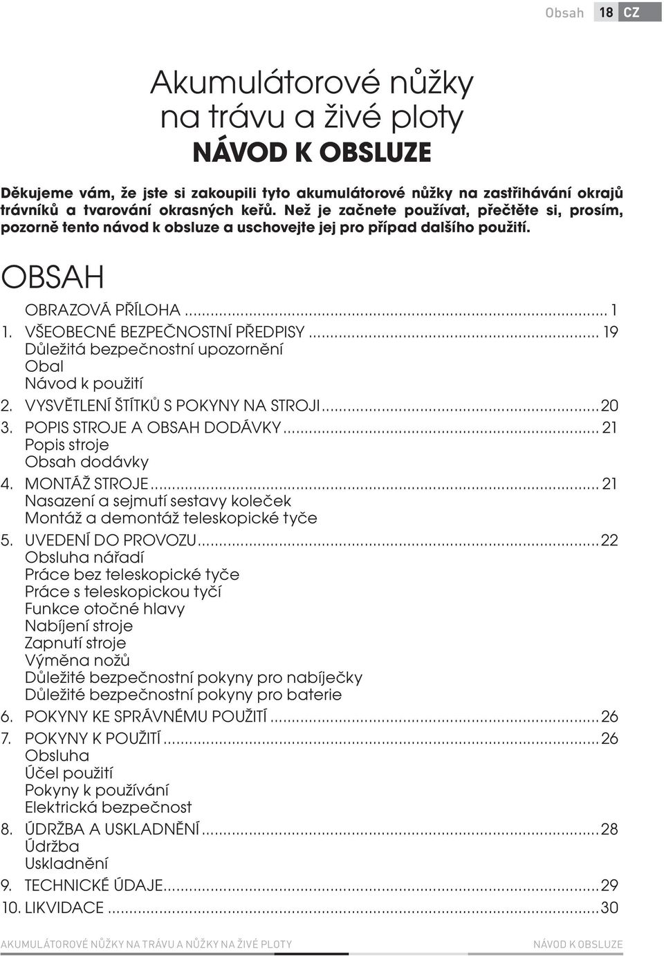 .. 19 Důležitá bezpečnostní upozornění Obal Návod k použití 2. VYSVĚTLENÍ ŠTÍTKŮ S POKYNY NA STROJI...20 3. POPIS STROJE A OBSAH DODÁVKY... 21 Popis stroje Obsah dodávky 4. MONTÁŽ STROJE.